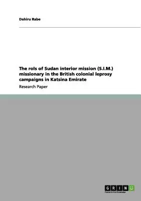 Die Rolle der Missionare der Sudan-Innenmission (S.I.M.) in den britischen kolonialen Leprakampagnen im Katsina-Emirat - The rols of Sudan interior mission (S.I.M.) missionary in the British colonial leprosy campaigns in Katsina Emirate