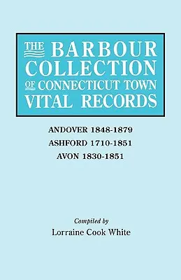 Barbour Collection of Connecticut Town Vital Records (Sammlung von Lebensdaten der Städte in Connecticut). Band 1: Andover 1848-1879, Ashford 1710-1851, Avon 1830-1851 - Barbour Collection of Connecticut Town Vital Records. Volume 1: Andover 1848-1879, Ashford 1710-1851, Avon 1830-1851
