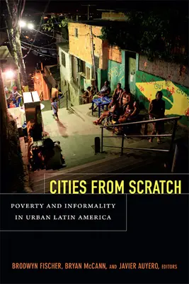 Städte von Grund auf neu: Armut und Informalität in den Städten Lateinamerikas - Cities From Scratch: Poverty and Informality in Urban Latin America