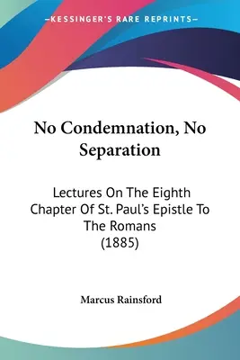 Keine Verurteilung, keine Trennung: Vorlesungen über das achte Kapitel des Römerbriefs des Paulus (1885) - No Condemnation, No Separation: Lectures On The Eighth Chapter Of St. Paul's Epistle To The Romans (1885)
