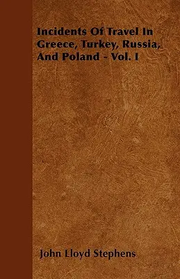 Reisebegebenheiten in Griechenland, der Türkei, Russland und Polen - Bd. I - Incidents Of Travel In Greece, Turkey, Russia, And Poland - Vol. I