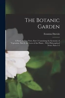 Der Botanische Garten: Ein Gedicht, in zwei Teilen. Teil I. Enthält die Ökonomie der Vegetation. Teil Ii. Die Liebe der Pflanzen.: Mit Philosophi - The Botanic Garden: A Poem, in Two Parts. Part I. Containing the Economy of Vegetation. Part Ii. the Loves of the Plants.: With Philosophi