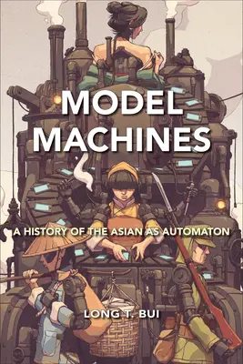 Modell-Maschinen: Eine Geschichte der Asiaten als Automaten - Model Machines: A History of the Asian as Automaton