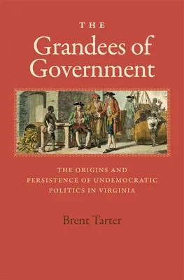 Die Granden der Regierung: Die Ursprünge und das Fortbestehen undemokratischer Politik in Virginia - The Grandees of Government: The Origins and Persistence of Undemocratic Politics in Virginia