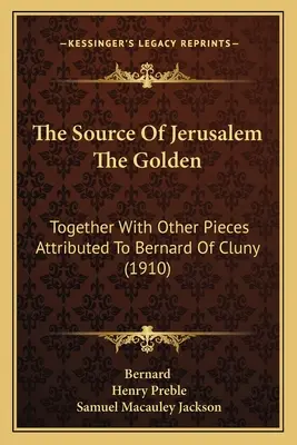 Die Quelle des goldenen Jerusalem: Zusammen mit anderen Stücken, die Bernhard von Cluny zugeschrieben werden (1910) - The Source Of Jerusalem The Golden: Together With Other Pieces Attributed To Bernard Of Cluny (1910)