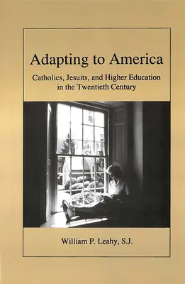 Anpassung an Amerika: Katholiken, Jesuiten und das Hochschulwesen im zwanzigsten Jahrhundert - Adapting to America: Catholics, Jesuits, and Higher Education in the Twentieth Century