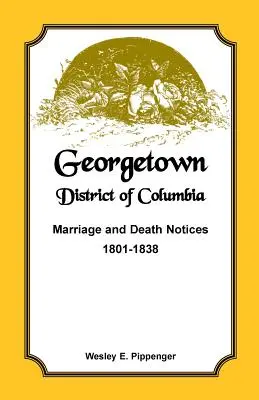 Georgetown, District of Columbia, Heirats- und Todesanzeigen, 1801-1838 - Georgetown, District of Columbia, Marriage and Death Notices, 1801-1838