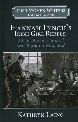 Hannah Lynch's Irish Girl Rebels: Eine Mädchenrevolutionärin“ und “Marjory Maurice - Hannah Lynch's Irish Girl Rebels: 'a Girl Revolutionist' and 'marjory Maurice'
