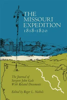 Die Missouri-Expedition 1818-1820: Das Tagebuch des Chirurgen John Gale und verwandte Dokumente - The Missouri Expedition 1818-1820: The Journal of Surgeon John Gale and Related Documents