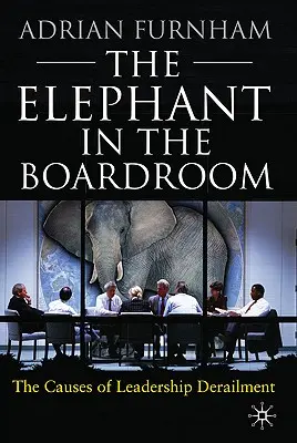 Der Elefant im Sitzungssaal: Die Ursachen für die Entgleisung von Führungskräften - The Elephant in the Boardroom: The Causes of Leadership Derailment