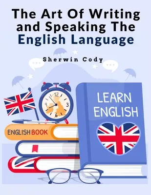 Die Kunst des Schreibens und Sprechens der englischen Sprache: Studie - The Art Of Writing and Speaking The English Language: Study