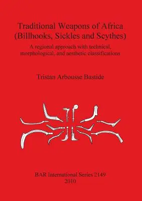 Traditionelle Waffen Afrikas (Billhooks, Sickles und Sensen): Ein regionaler Ansatz und eine technische, morphologische und ästhetische Klassifizierung - Traditional Weapons of Africa (Billhooks, Sickles and Scythes): A regional approach and technical, morphological, and aesthetic classification