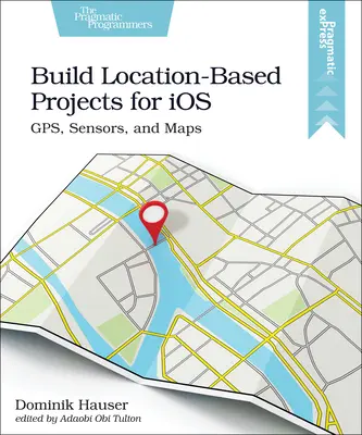 Standortbezogene Projekte für IOS erstellen: Gps, Sensoren und Karten - Build Location-Based Projects for IOS: Gps, Sensors, and Maps