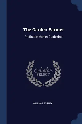 Der Gartenbauer: Profitabler Gemüseanbau - The Garden Farmer: Profitable Market Gardening