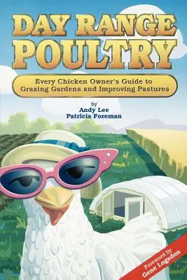 Freilandhaltung von Geflügel: Der Leitfaden für jeden Hühnerhalter zum Weiden von Gärten und zur Verbesserung von Weiden - Day Range Poultry: Every Chicken Owner's Guide to Grazing Gardens and Improving Pastures