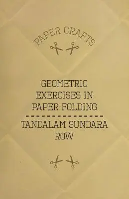 T. Sundara Row's Geometrische Übungen im Papierfalten - T. Sundara Row's Geometric Exercises In Paper Folding