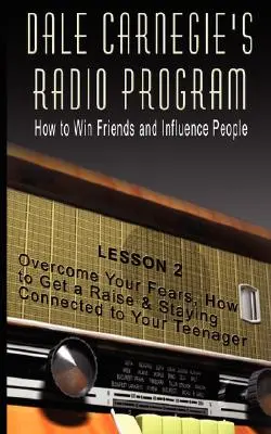 Dale Carnegie's Radioprogramm: Wie man Freunde gewinnt und Menschen beeinflusst - Lektion 2: Überwinden Sie Ihre Ängste, wie Sie eine Gehaltserhöhung bekommen und mit Ihnen in Verbindung bleiben - Dale Carnegie's Radio Program: How to Win Friends and Influence People - Lesson 2: Overcome Your Fears, How to Get a Raise & Staying Connected to You