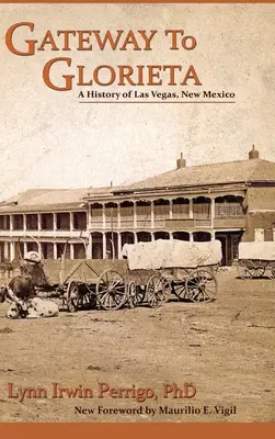 Das Tor zu Glorieta: Eine Geschichte von Las Vegas, New Mexico - Gateway to Glorieta: A History of Las Vegas, New Mexico