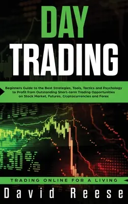 Daytrading: Leitfaden für Anfänger mit den besten Strategien, Werkzeugen, Taktiken und der Psychologie, um von hervorragenden kurzfristigen Handelsoperationen zu profitieren - Day Trading: Beginners Guide to the Best Strategies, Tools, Tactics and Psychology to Profit from Outstanding Short-term Trading Op