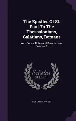 Die Briefe des Heiligen Paulus an die Thessalonicher, Galater und Römer: Mit kritischen Anmerkungen und Dissertationen, Band 2 - The Epistles Of St. Paul To The Thessalonians, Galatians, Romans: With Critical Notes And Dissertations, Volume 2