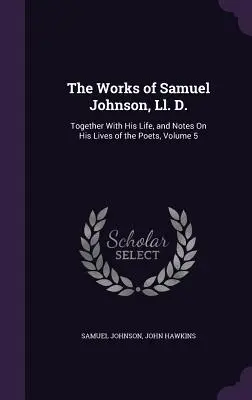 Die Werke von Samuel Johnson, Ll. D.: Zusammen mit seinem Leben und Anmerkungen zu seinem Leben der Dichter, Band 5 - The Works of Samuel Johnson, Ll. D.: Together With His Life, and Notes On His Lives of the Poets, Volume 5