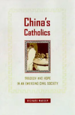 Chinas Katholiken: Tragödie und Hoffnung in einer entstehenden Zivilgesellschaft Band 12 - China's Catholics: Tragedy and Hope in an Emerging Civil Society Volume 12