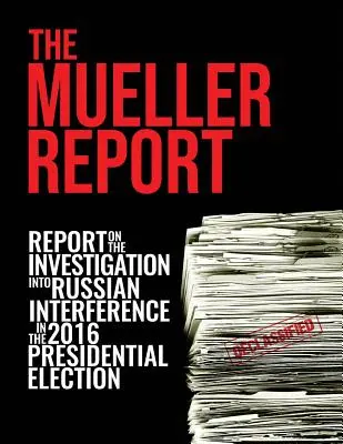 Der Mueller-Bericht: Bericht über die Ermittlungen zur russischen Einmischung in die Präsidentschaftswahlen 2016 - The Mueller Report: Report On The Investigation Into Russian Interference In The 2016 Presidential Election