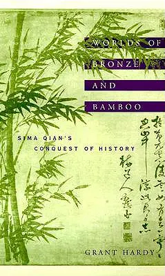 Welten aus Bronze und Bambus: Die Eroberung der Geschichte durch Sima Qian - Worlds of Bronze and Bamboo: Sima Qian's Conquest of History