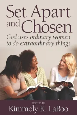 Abgesondert und auserwählt: Gott benutzt gewöhnliche Frauen, um außergewöhnliche Dinge zu tun - Set Apart and Chosen: God uses ordinary women to do extraordinary things