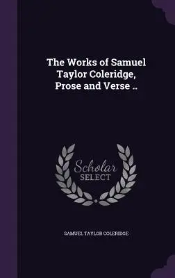 Die Werke von Samuel Taylor Coleridge, Prosa und Verse ... - The Works of Samuel Taylor Coleridge, Prose and Verse ..