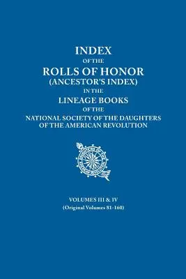 Index der Ehrenrollen (Ahnenregister) in den Stammbüchern der National Society the Daughters of the American Revolution. Bände III und IV - Index of the Rolls of Honor (Ancestor's Index) in the Lineage Books of the National Society the Daughters of the American Revolution. Volumes III & IV