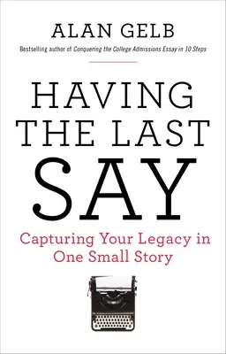 Das letzte Wort haben: Das letzte Wort haben: Ihr Vermächtnis in einer kleinen Geschichte festhalten - Having the Last Say: Having the Last Say: Capturing Your Legacy in One Small Story