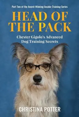 Anführer des Rudels: Chester Gigolos Geheimnisse der Hundeerziehung für Fortgeschrittene - Head of the Pack: Chester Gigolo's Advanced Dog Training Secrets