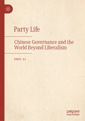 Das Leben der Partei: Chinesisches Regieren und die Welt jenseits des Liberalismus - Party Life: Chinese Governance and the World Beyond Liberalism