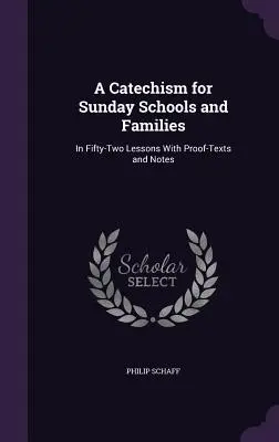 Ein Katechismus für Sonntagsschulen und Familien: In zweiundfünfzig Lektionen mit Proof-Texten und Anmerkungen - A Catechism for Sunday Schools and Families: In Fifty-Two Lessons With Proof-Texts and Notes