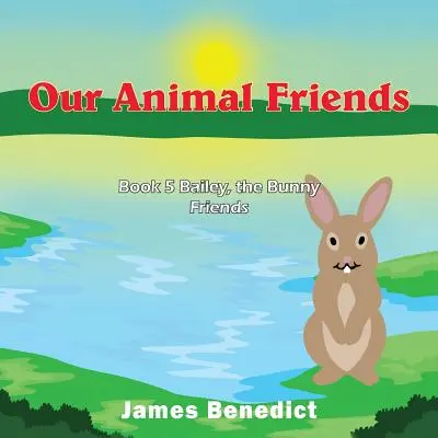 Unsere tierischen Freunde: Buch 5 Bailey, die Hasenfreunde - Our Animal Friends: Book 5 Bailey, the Bunny Friends