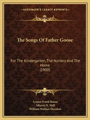 Die Lieder von Vater Gans: Für den Kindergarten, das Kinderzimmer und das Heim (1900) - The Songs Of Father Goose: For The Kindergarten, The Nursery And The Home (1900)