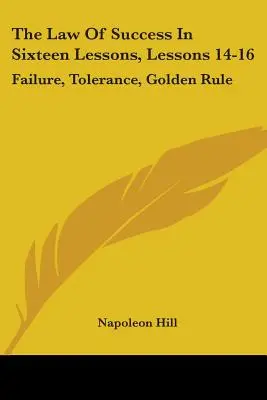 Das Gesetz des Erfolgs in sechzehn Lektionen, Lektionen 14-16: Scheitern, Toleranz, Goldene Regel - The Law Of Success In Sixteen Lessons, Lessons 14-16: Failure, Tolerance, Golden Rule