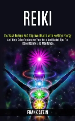 Reiki: Selbsthilfe-Anleitung zur Reinigung der Aura und nützliche Tipps für Reiki-Heilung und Meditation (Energie steigern und die Gesundheit verbessern) - Reiki: Self Help Guide to Cleanse Your Aura and Useful Tips for Reiki Healing and Meditation (Increase Energy and Improve Hea