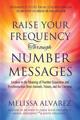 Erhöhen Sie Ihre Frequenz durch Zahlenbotschaften: Erwachen Sie zur Bedeutung von Zahlenfolgen und Synchronizitäten von Tieren, Natur und dem Universum - Raise Your Frequency Through Number Messages: Awaken to the Meaning of Number Sequences and Synchronicities from Animals, Nature, and the Universe