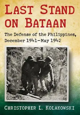 Letztes Gefecht auf Bataan: Die Verteidigung der Philippinen, Dezember 1941-Mai 1942 - Last Stand on Bataan: The Defense of the Philippines, December 1941-May 1942