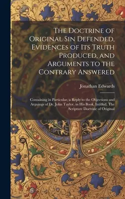 Die Lehre von der Erbsünde verteidigt, Beweise für ihre Wahrheit erbracht und gegenteilige Argumente entkräftet: Enthält insbesondere eine Antwort auf t - The Doctrine of Original sin Defended, Evidences of its Truth Produced, and Arguments to the Contrary Answered: Containing in Particular, a Reply to t