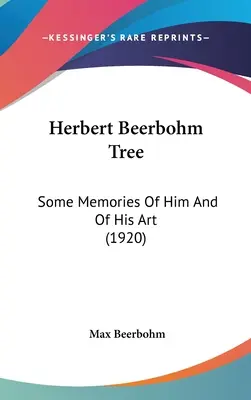 Herbert Beerbohm Baum: Einige Erinnerungen an ihn und an seine Kunst (1920) - Herbert Beerbohm Tree: Some Memories Of Him And Of His Art (1920)