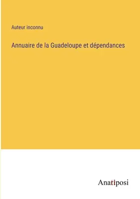 Annuaire de la Guadeloupe et dpendances (Jahrbuch von Guadeloupe und Umgebung) - Annuaire de la Guadeloupe et dpendances