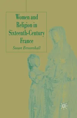 Frauen und Religion im Frankreich des sechzehnten Jahrhunderts - Women and Religion in Sixteenth-Century France