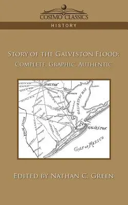 Die Geschichte der Galveston-Flut: Vollständig, anschaulich, authentisch - Story of the Galveston Flood: Complete, Graphic, Authentic