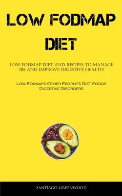 Low Fodmap Diät: Low FODMAP Diet And Recipes To Manage IBS And Improve Digestive Health (Low Fodmaps Other People's Diet Foods Digestiv - Low Fodmap Diet: Low FODMAP Diet And Recipes To Manage IBS And Improve Digestive Health (Low Fodmaps Other People's Diet Foods Digestiv