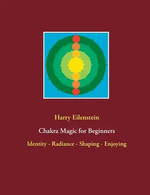 Chakra-Magie für Einsteiger: Identität - Strahlen - Gestalten - Genießen - Chakra Magic for Beginners: Identity - Radiance - Shaping - Enjoying