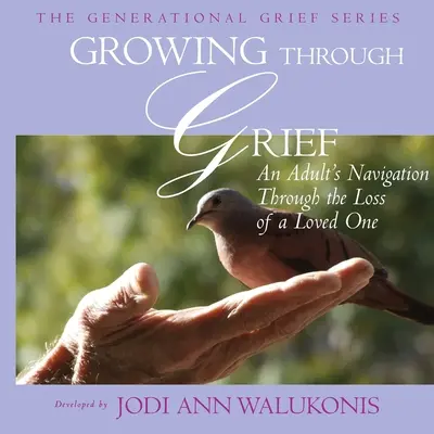 Wachsen durch Trauer, Die Navigation eines Erwachsenen durch den Verlust eines geliebten Menschen - Growing Through Grief, An Adult's Navigation Through the Loss of a Loved One