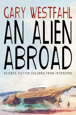 Ein Außerirdischer im Ausland: Science-Fiction-Kolumnen aus Interzone - An Alien Abroad: Science Fiction Columns from Interzone